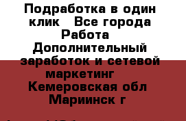 Подработка в один клик - Все города Работа » Дополнительный заработок и сетевой маркетинг   . Кемеровская обл.,Мариинск г.